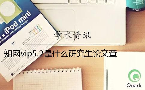 知网vip5.2是什么？研究生论文查重系统怎么选择？