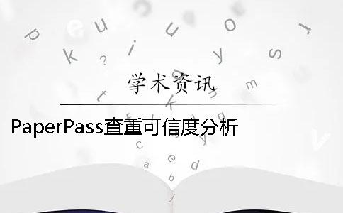 PaperPass查重可信度分析 在paperpass上查重9%可信度高吗